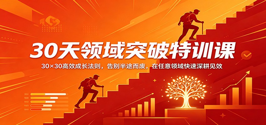 30天领域突破特训课：30×30高效成长法则，告别半途而废，在任意领域快速深耕见效-吾爱云课堂
