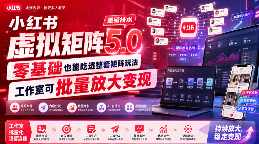 小红书虚拟矩阵5.0重磅技术，零基础也能吃透整套矩阵玩法，工作室可批量放大变现-吾爱云课堂