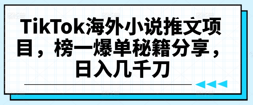 TikTok海外小说推文项目,榜一爆单秘籍分享,日入几千刀-吾爱云课堂