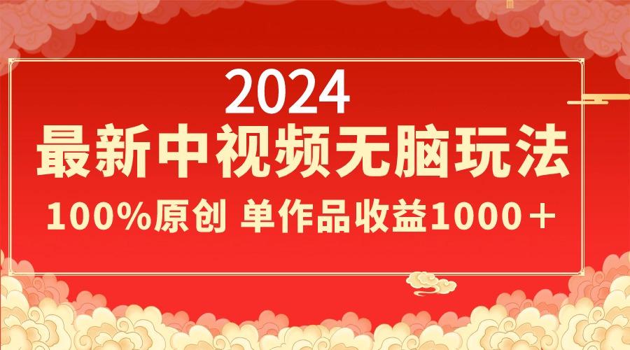 2024最新中视频无脑玩法,作品制作简单,100%原创,单作品收益1000+-吾爱云课堂