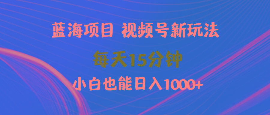 (9813期)蓝海项目视频号新玩法 每天15分钟 小白也能日入1000+-吾爱云课堂
