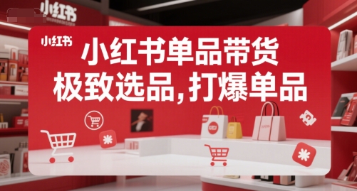 小红书单品带货，极致选品，打爆单品(更新)-吾爱云课堂