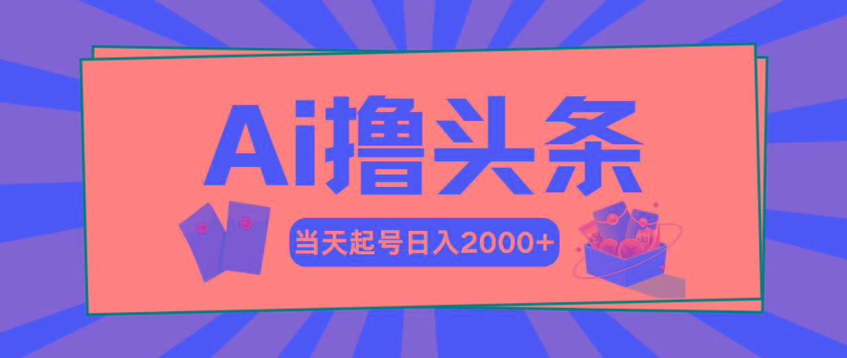Ai撸头条,当天起号,第二天见收益,日入2000+-吾爱云课堂