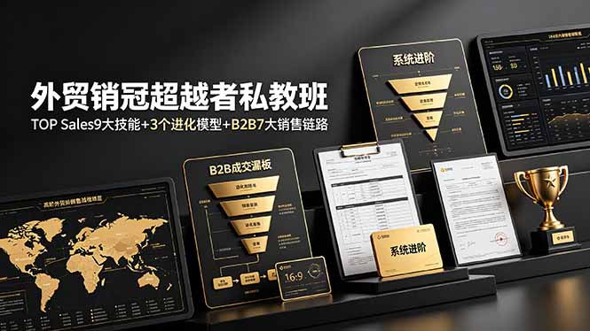 外贸销冠超越者私教班：TOP Sales9大技能+3个进化模型+B2B7大销售链路，系统进阶-吾爱云课堂