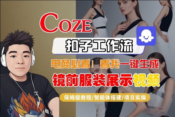 Coze智能体工作流一键生成“镜前服装展示“短视频，全流程保姆级教学-吾爱云课堂