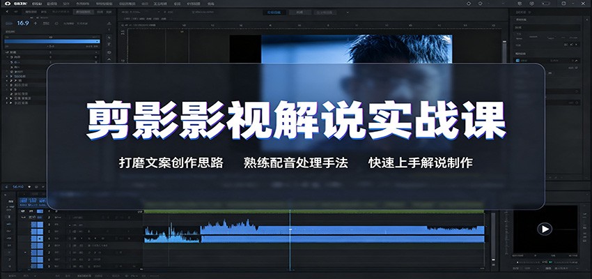 剪影影视解说实战课：打磨文案创作思路，熟练配音处理手法，快速上手解说制作-吾爱云课堂