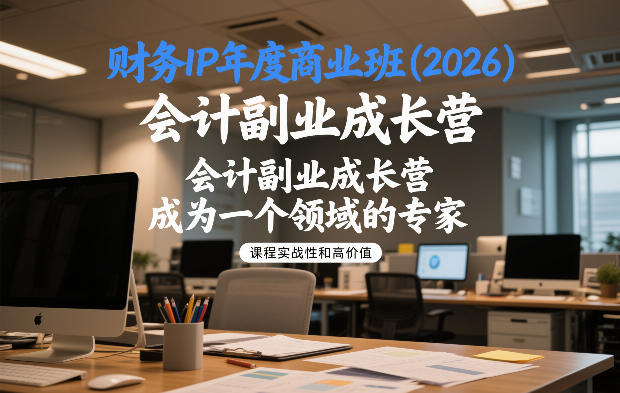 财务IP年度商业班(2026)，会计副业成长营，成为一个领域的专家-吾爱云课堂