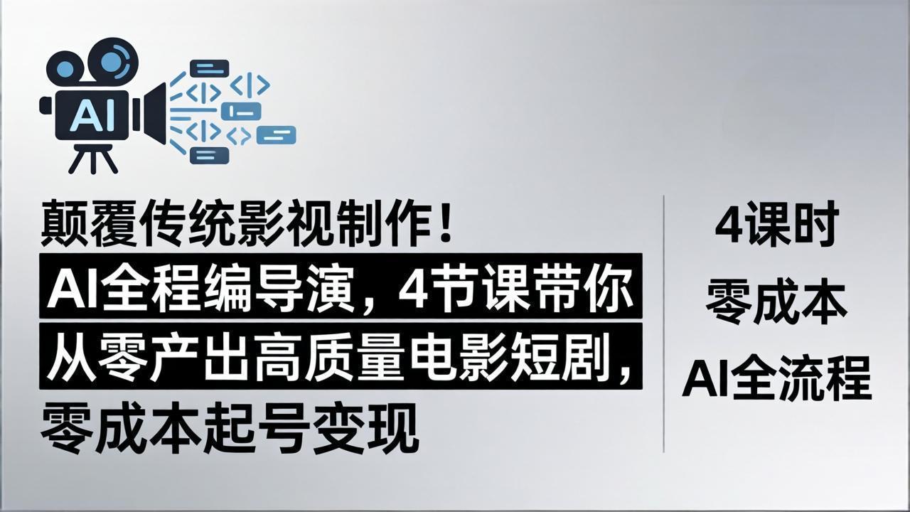 颠覆传统影视制作！AI全程编导演，4节课带你从零产出高质量电影短剧，零成本起号变现-吾爱云课堂