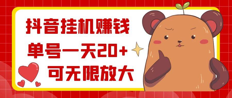 抖音挂机赚钱,单号一天20+,可无限放大-吾爱云课堂