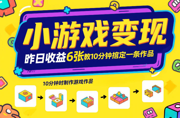 小游戏变现，昨日收益6张！游戏发行计划教你10分钟搞定一条作品-吾爱云课堂