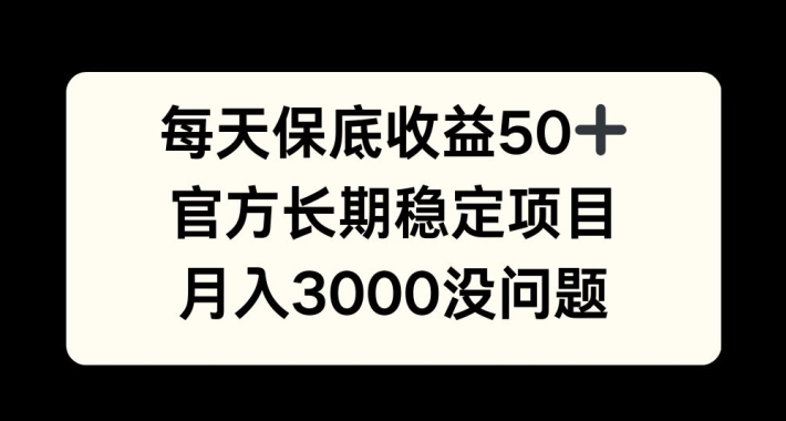 每天收益保底50+，官方长期稳定项目，月入3000没问题【揭秘】-吾爱云课堂