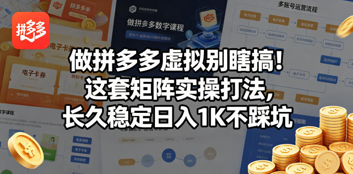 做拼多多虚拟别瞎搞！这套矩阵实操打法，长久稳定日入1K不踩坑【揭秘】-吾爱云课堂