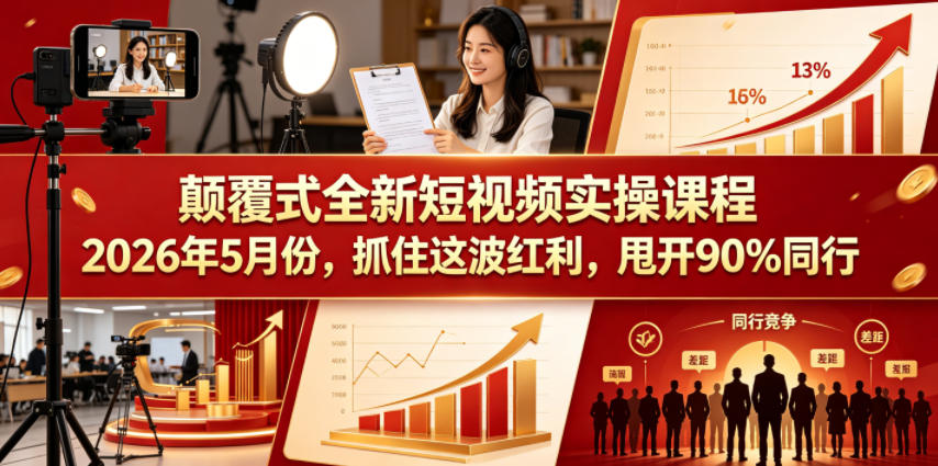 颠覆式全新短视频实操课程，抓住这波红利，甩开90%同行(更新2026年7月份)-吾爱云课堂