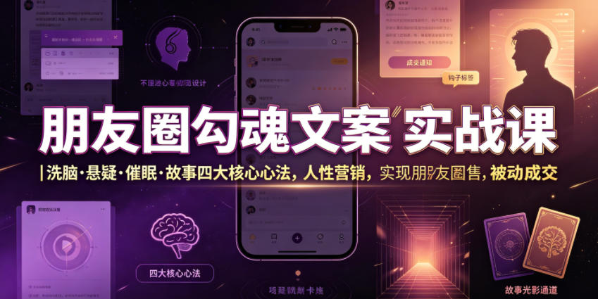 朋友圈勾魂文案实战课｜洗脑·悬疑·催眠·故事四大核心心法，吃透人性营销，实现朋友圈不销而售被动成交-吾爱云课堂