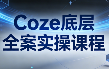 华仔·Coze底层全案实操课程(更新)-吾爱云课堂