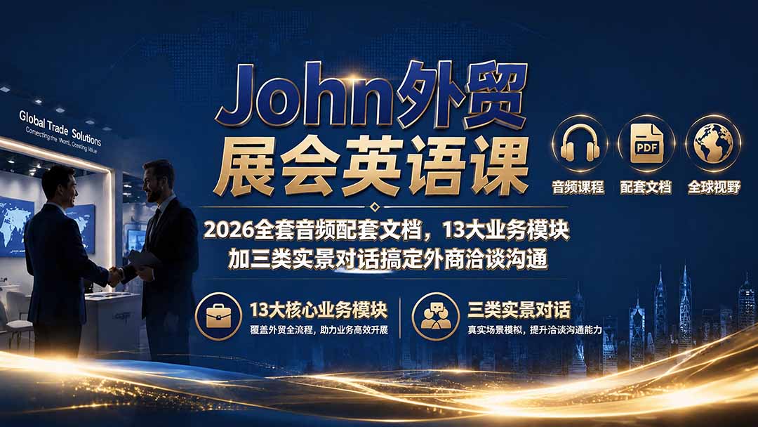 John外贸展会英语课｜2026全套音频配套文档，13大业务模块加三类实景对话搞定外商洽谈沟通-吾爱云课堂