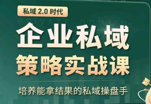 私域2.0:企业私域策略实战课,培养能拿结果的私域操盘手-吾爱云课堂