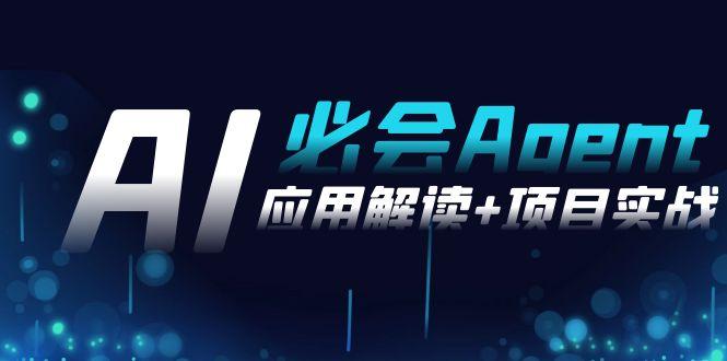 2024Ai必会 Agent(应用解读+项目实战),一站式搞定Agent应用(71节课)-吾爱云课堂
