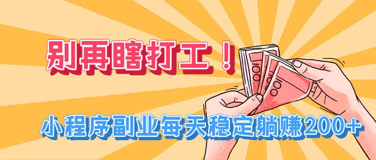 别再瞎打工！小程序副业每天稳定躺赚200+-吾爱云课堂