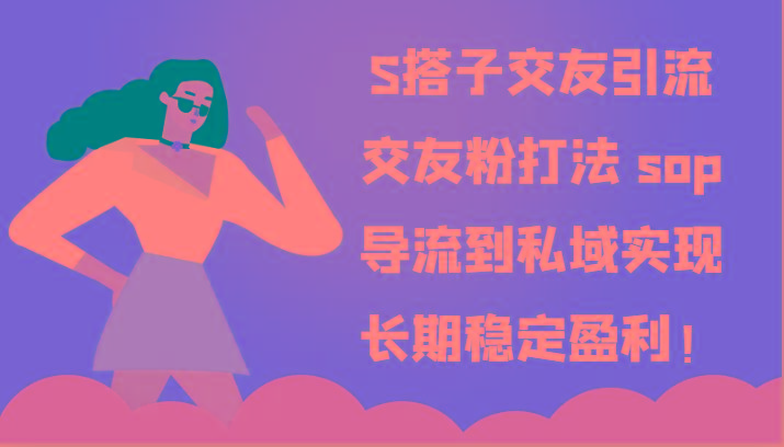 S搭子交友引流,交友粉打法 sop,导流到私域实现长期稳定盈利!-吾爱云课堂