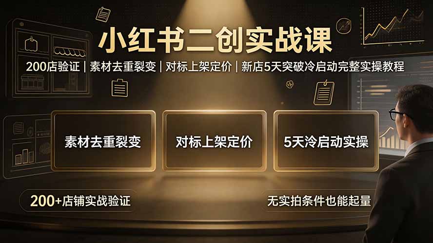 小红书二创实战课：200店验证｜素材去重裂变｜对标上架定价｜新店5天突破冷启动完整实操教程-吾爱云课堂