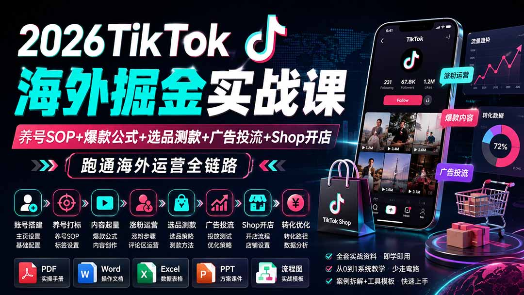 2026TikTok海外掘金实战课——养号SOP+爆款公式+选品测款+广告投流+Shop开店,跑通海外运营全链路-吾爱云课堂