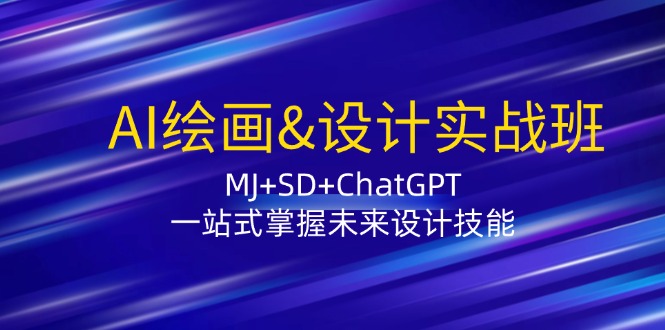 AI绘画&设计实战班：MJ+SD+ChatGPT，一站式掌握未来设计技能-吾爱云课堂