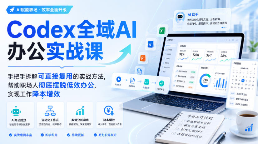 Codex全域AI办公实战课，手把手拆解可直接复用的实战方法，帮助职场人彻底摆脱低效办公，实现工作降本增效-吾爱云课堂