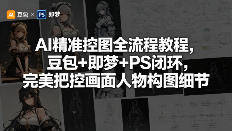AI精准控图全流程教程，豆包+即梦+PS闭环，完美把控画面人物构图细节-吾爱云课堂