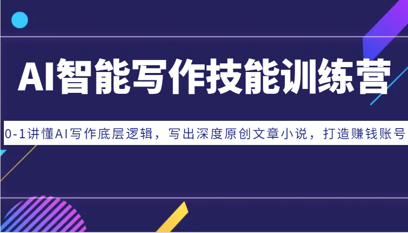 AI智能写作技能训练营:0-1讲懂AI写作底层逻辑,写出深度原创文章小说,打造赚钱账号-吾爱云课堂