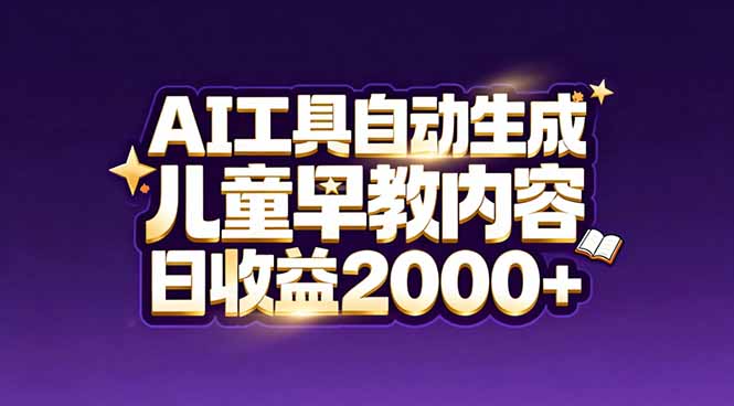 最新蓝海市场:AI工具自动生成儿童早教内容,新手也能做到日收益2000+-吾爱云课堂