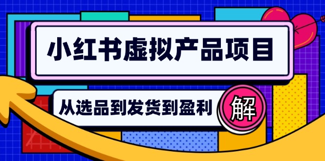 小红书虚拟产品店铺运营指南:从选品到自动发货,轻松实现日躺赚几百-吾爱云课堂