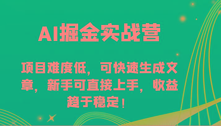 AI掘金实战营-项目难度低,可快速生成文章,新手可直接上手,收益趋于稳定!-吾爱云课堂