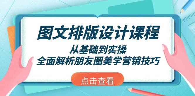 图文排版设计课程,从基础到实操,全面解析朋友圈美学营销技巧-吾爱云课堂
