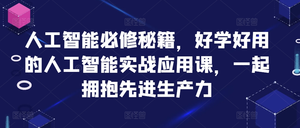 人工智能必修秘籍，好学好用的人工智能实战应用课，一起拥抱先进生产力-吾爱云课堂
