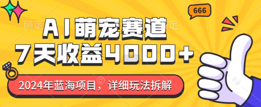 2024年蓝海项目,AI萌宠赛道,7天收益4k,详细玩法拆解-吾爱云课堂