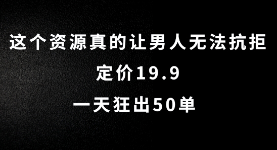 这个资源真的让男人无法抗拒,定价19.9.一天狂出50单【揭秘】-吾爱云课堂