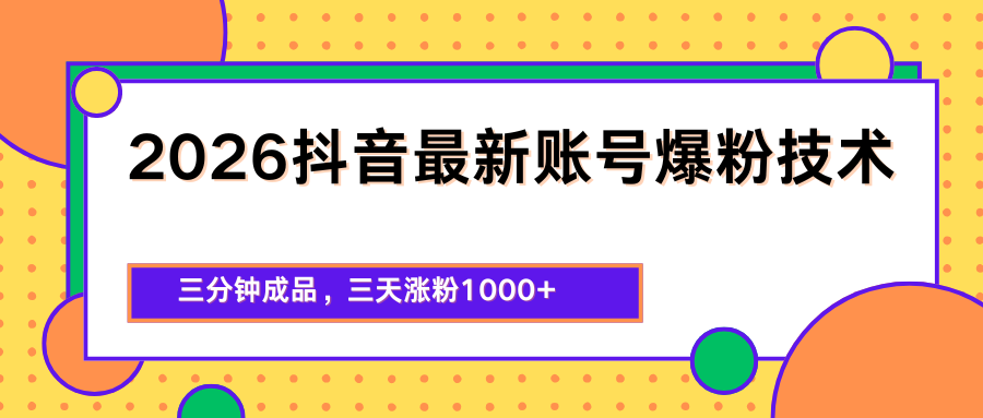 2026抖音最新爆粉技术，三分钟成品，三天涨粉1000+-吾爱云课堂