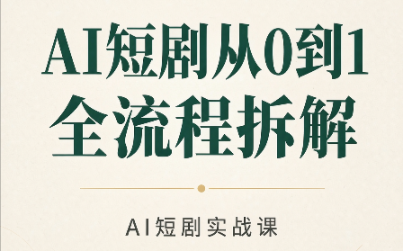 AI短剧从0到1全流程拆解-吾爱云课堂