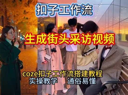 【一键生成街头采访视频工作流】2026保姆级教程来咯！Coze工作流一键搭，街头采访视频直接出片！-吾爱云课堂