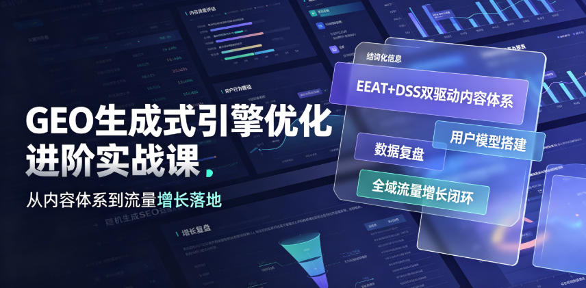 GEO生成式引擎优化进阶实战课|EEAT+DSS双驱动内容体系、用户模型搭建、数据复盘、全域流量增长闭环落地教程-吾爱云课堂