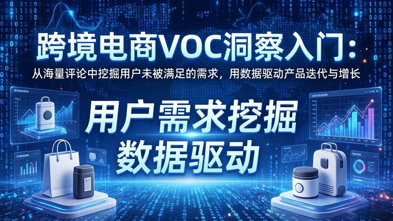 跨境电商VOC洞察入门：从海量评论中挖掘用户未被满足的需求，用数据驱动产品迭代与增长-吾爱云课堂