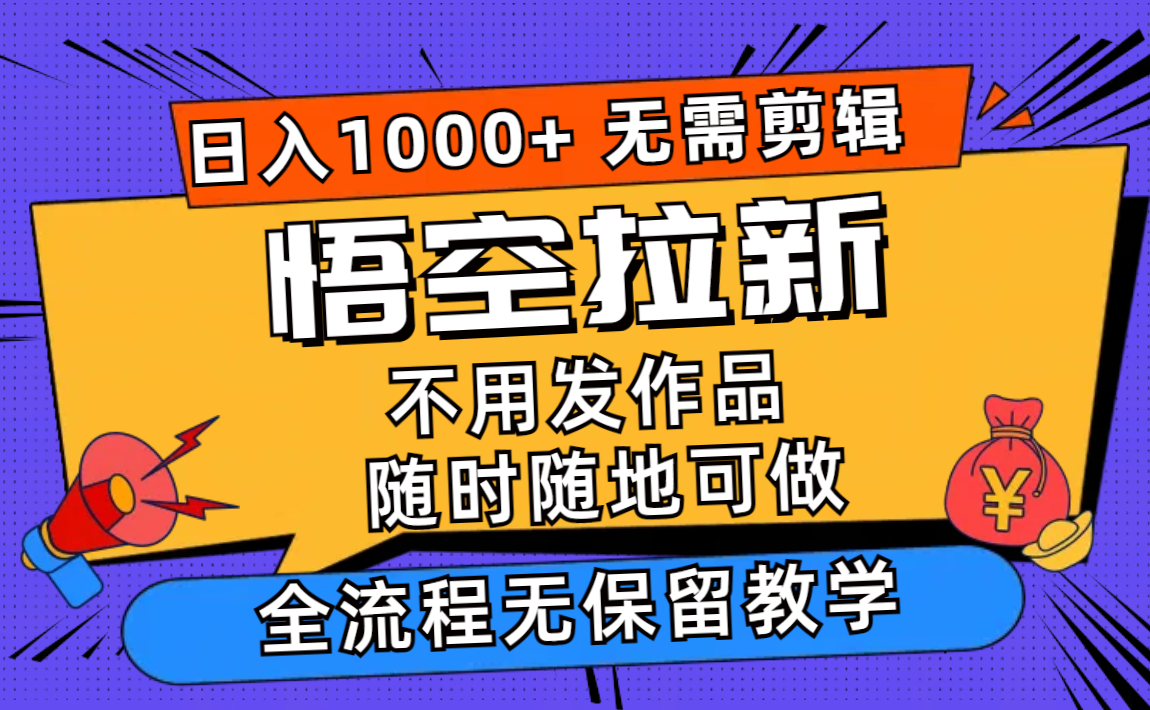 悟空拉新日入1000+无需剪辑当天上手,一部手机随时随地可做,全流程无...-吾爱云课堂