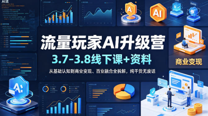 流量玩家AI升级营(3.7-3.8线下课和资料)，从基础认知到商业变现、百业融合全拆解，纯干货无废话-吾爱云课堂