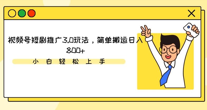 视频号短剧推广3.0玩法,简单搬运日入800+【揭秘】-吾爱云课堂