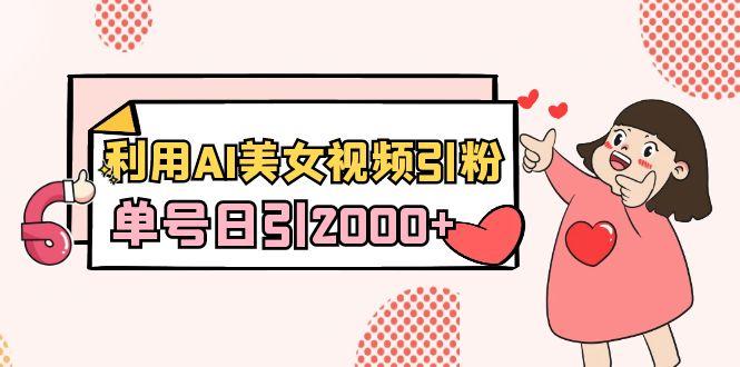 利用AI美女视频引粉,单号日引2000+,新手也能干(教程+软件)-吾爱云课堂