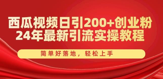 西瓜视频日引200+创业粉，24年最新引流实操教程，简单好落地，轻松上手【揭秘】-吾爱云课堂