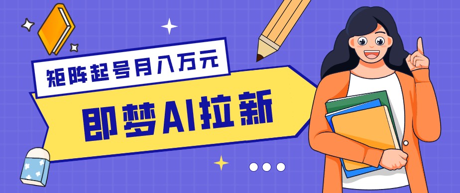零成本副业新风口！即梦AI拉新玩法，每天5分钟，新手也能轻松赚零花钱-吾爱云课堂