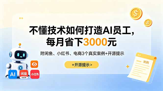 不懂技术如何打造AI员工，每月省下3000元，附闲鱼、小红书、电商3个真实案例+开源提示-吾爱云课堂