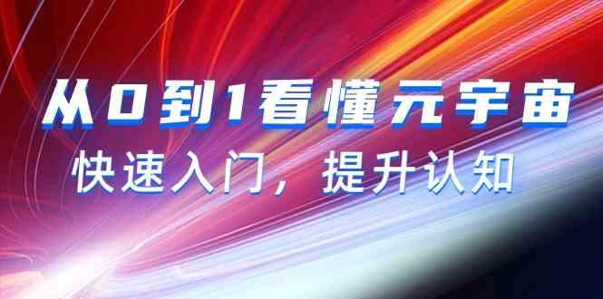 从0到1看懂元宇宙,快速入门,提升认知(15节视频课)-吾爱云课堂